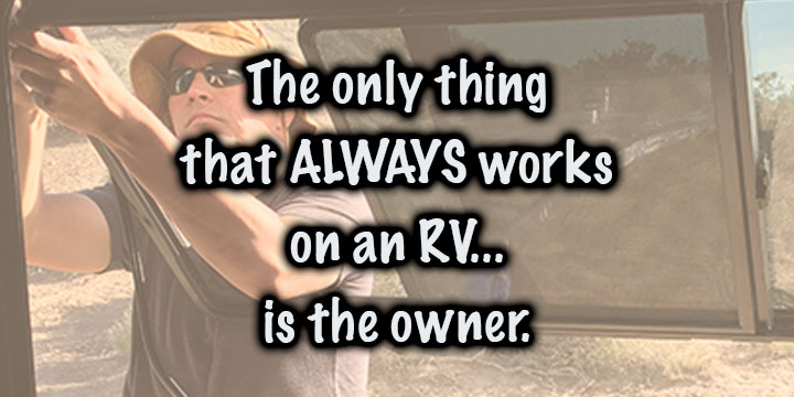 The only thing that always works on an RV is the owner